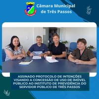 PRESIDENTE DA CÂMARA DE VEREADORES ASSINA PROTOCOLO DE INTENÇÕES DE CONCESSÃO DE IMÓVEL PÚBLICO AO INSTITUTO DE PREVIDÊNCIA DO SERVIDOR PÚBLICO DE TRÊS PASSOS